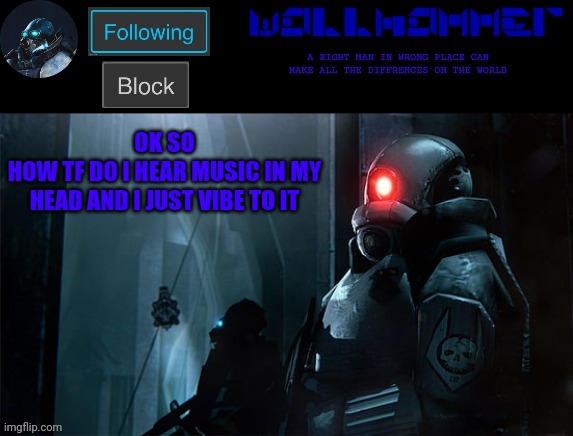 wallhammer | OK SO
HOW TF DO I HEAR MUSIC IN MY HEAD AND I JUST VIBE TO IT | image tagged in wallhammer | made w/ Imgflip meme maker