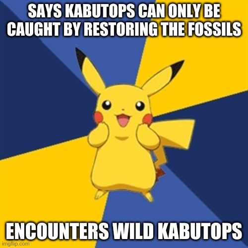 Pokemon Logic | SAYS KABUTOPS CAN ONLY BE CAUGHT BY RESTORING THE FOSSILS; ENCOUNTERS WILD KABUTOPS | image tagged in pokemon logic | made w/ Imgflip meme maker
