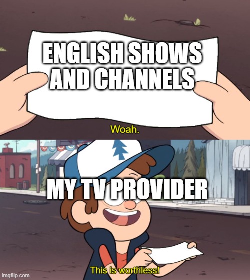 no tv for me :( | ENGLISH SHOWS AND CHANNELS; MY TV PROVIDER | image tagged in this is useless | made w/ Imgflip meme maker