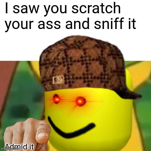 I'm sorry | I saw you scratch your ass and sniff it; Admid it | image tagged in holy bible | made w/ Imgflip meme maker