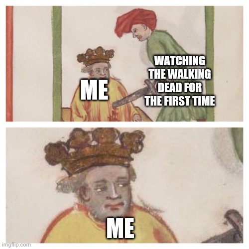 Walking Ded | WATCHING THE WALKING DEAD FOR THE FIRST TIME; ME; ME | image tagged in medieval meh,the walking dead,meh | made w/ Imgflip meme maker