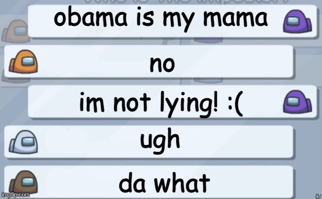 7yrolds be like: | obama is my mama; no; im not lying! :(; ugh; da what | image tagged in among us chat | made w/ Imgflip meme maker