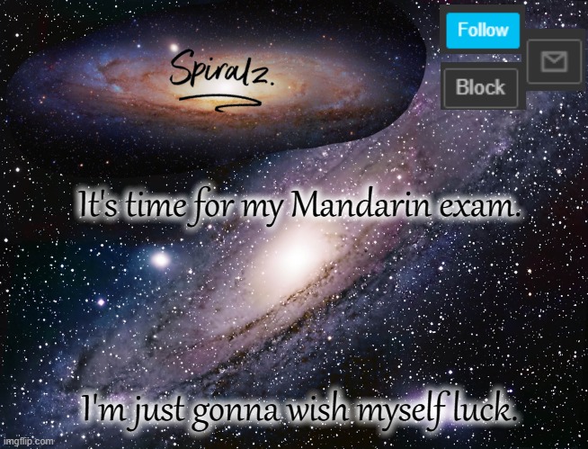 It's time for my Mandarin exam. I'm just gonna wish myself luck. | image tagged in spiralz galaxy template | made w/ Imgflip meme maker