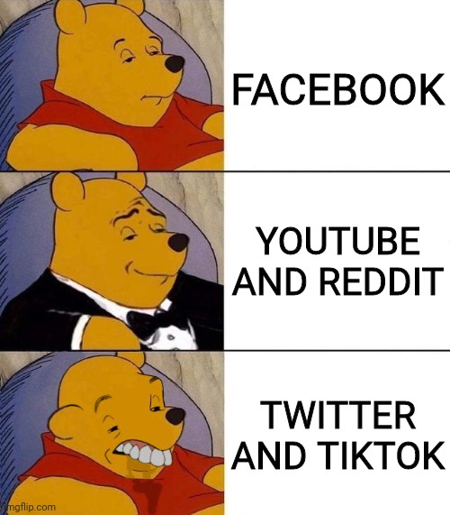 Best,Better, Blurst | FACEBOOK YOUTUBE AND REDDIT TWITTER AND TIKTOK | image tagged in best better blurst | made w/ Imgflip meme maker