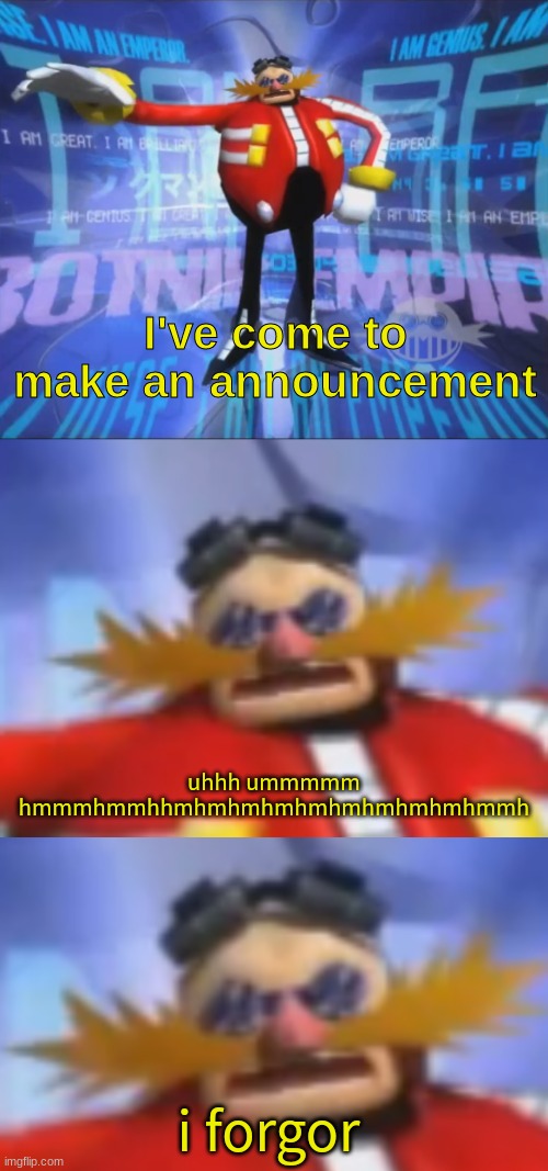 uhhh ummmmm hmmmhmmhhmhmhmhmhmhmhmhmhmhmmh; i forgor | image tagged in ive come to make an announcement | made w/ Imgflip meme maker