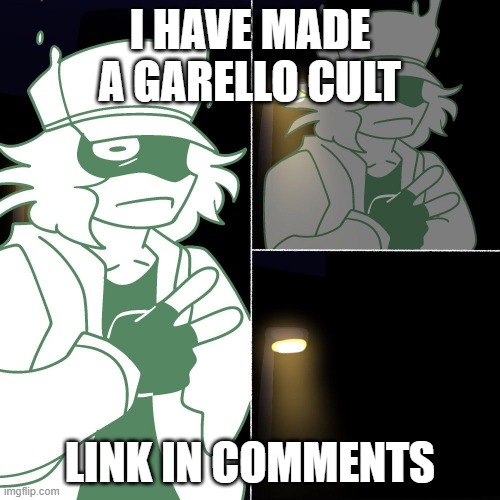 Garcello Fading | I HAVE MADE A GARELLO CULT; LINK IN COMMENTS | image tagged in garcello fading | made w/ Imgflip meme maker