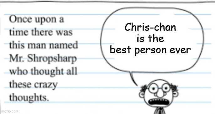 crazy thoughts | Chris-chan is the best person ever | image tagged in crazy thoughts | made w/ Imgflip meme maker