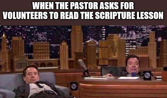 Pretend you are asleep | WHEN THE PASTOR ASKS FOR VOLUNTEERS TO READ THE SCRIPTURE LESSON | image tagged in dank,christian,memes,r/dankchristianmemes | made w/ Imgflip meme maker