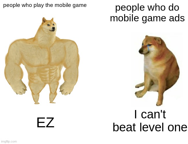 Buff Doge vs. Cheems | people who play the mobile game; people who do mobile game ads; I can't beat level one; EZ | image tagged in memes,buff doge vs cheems | made w/ Imgflip meme maker