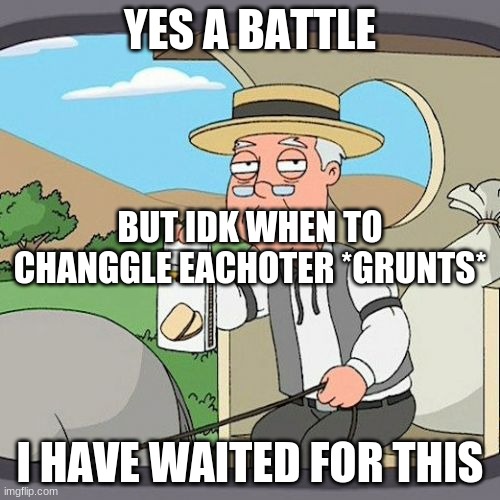 Changgle acepeted @Geocrazy2 | YES A BATTLE; BUT IDK WHEN TO CHANGGLE EACHOTER *GRUNTS*; I HAVE WAITED FOR THIS | image tagged in memes,pepperidge farm remembers | made w/ Imgflip meme maker