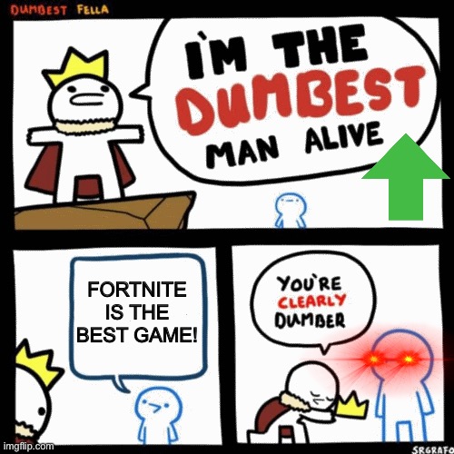 The OFFICIAL Dumbest Man Alive | FORTNITE IS THE BEST GAME! | image tagged in i'm the dumbest man alive | made w/ Imgflip meme maker