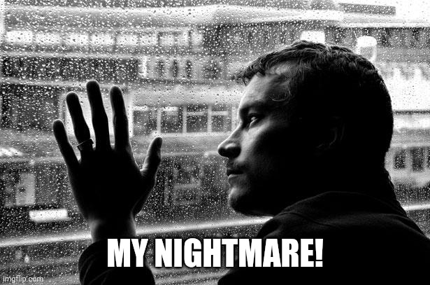 Over Educated Problems Meme | MY NIGHTMARE! | image tagged in memes,over educated problems | made w/ Imgflip meme maker