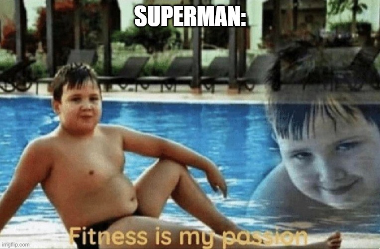 Fitness is my passion | SUPERMAN: | image tagged in fitness is my passion | made w/ Imgflip meme maker