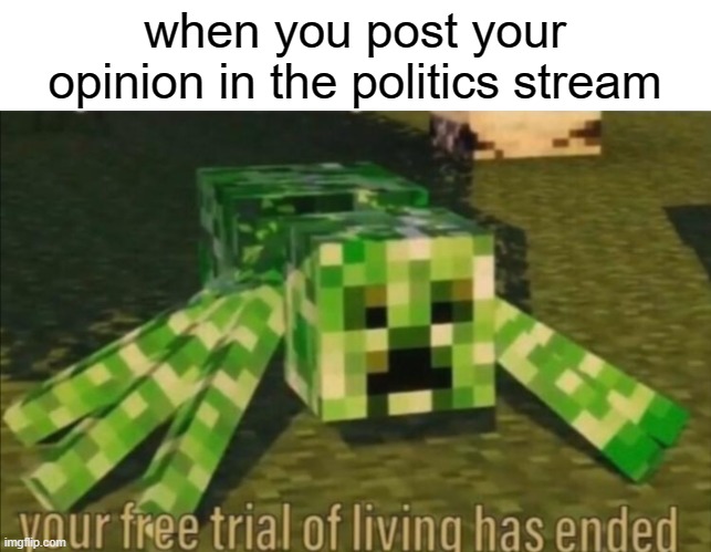 don't do it |  when you post your opinion in the politics stream | image tagged in your free trial of living has ended | made w/ Imgflip meme maker