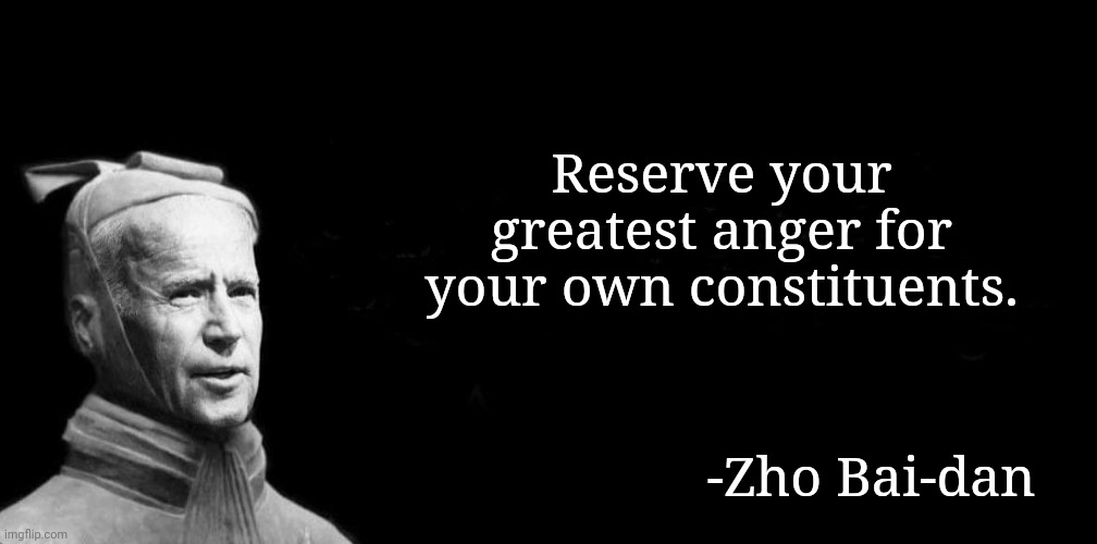 Joe Tzu | Reserve your greatest anger for your own constituents. -Zho Bai-dan | image tagged in joe tzu | made w/ Imgflip meme maker