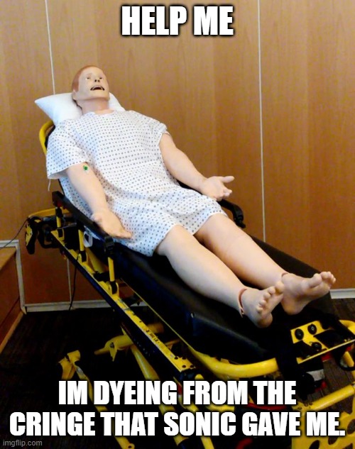 CPR Dummy | HELP ME IM DYEING FROM THE CRINGE THAT SONIC GAVE ME. | image tagged in cpr dummy | made w/ Imgflip meme maker