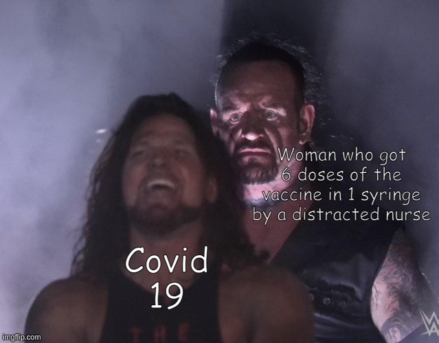 covid 19 stands no chance |  Woman who got 6 doses of the vaccine in 1 syringe by a distracted nurse; Covid 19 | image tagged in undertaker | made w/ Imgflip meme maker