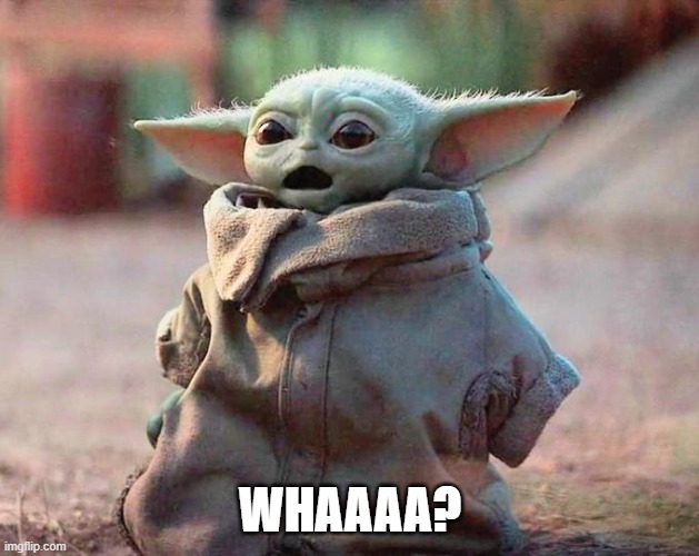 Surprised Baby Yoda | WHAAAA? | image tagged in surprised baby yoda | made w/ Imgflip meme maker