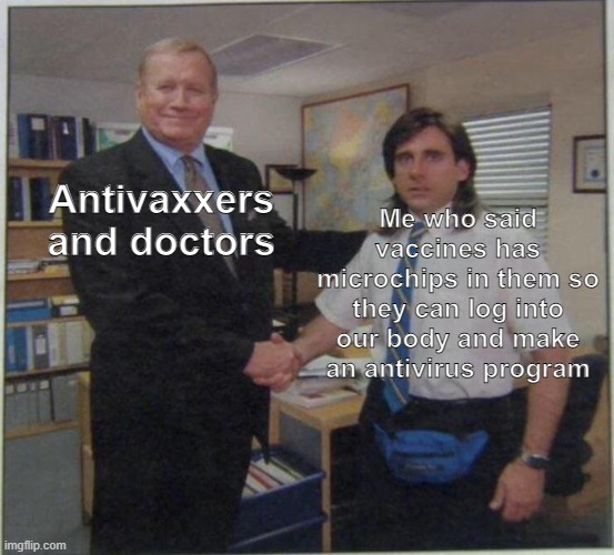 when the | Antivaxxers and doctors; Me who said vaccines has microchips in them so they can log into our body and make an antivirus program | image tagged in the office handshake,coronavirus,antivaxxers,doctors | made w/ Imgflip meme maker