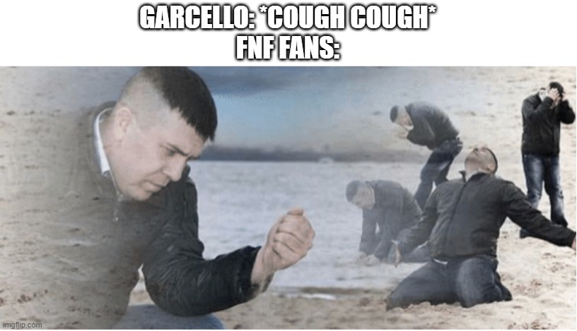 So Deep | GARCELLO: *COUGH COUGH*
FNF FANS: | image tagged in english teacher why | made w/ Imgflip meme maker