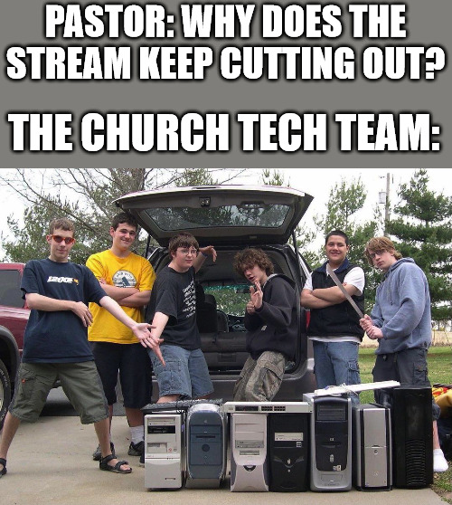 Pandemic problems | PASTOR: WHY DOES THE STREAM KEEP CUTTING OUT? THE CHURCH TECH TEAM: | image tagged in church,dank,christian,memes,r/dankchristianmemes | made w/ Imgflip meme maker