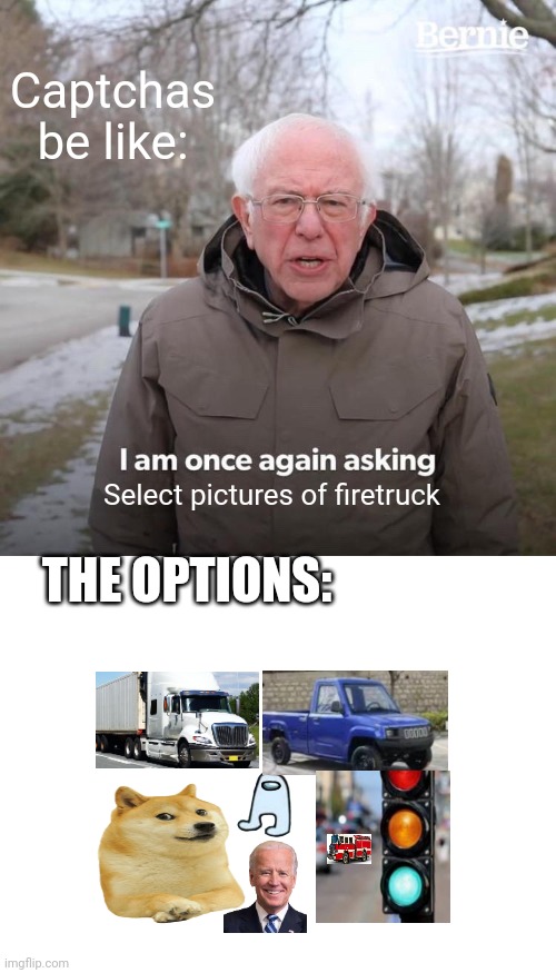 Miss it every time | Captchas be like:; Select pictures of firetruck; THE OPTIONS: | image tagged in memes,bernie i am once again asking for your support | made w/ Imgflip meme maker