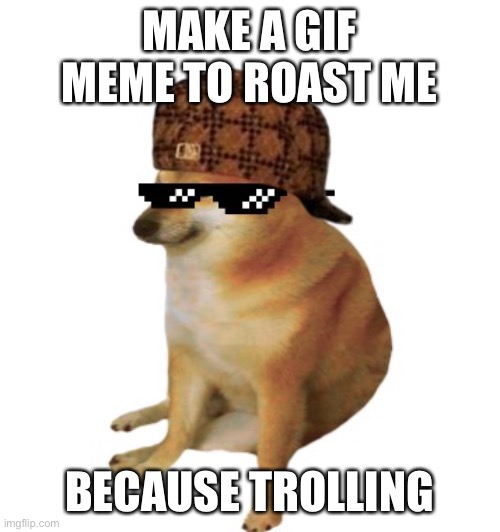 Epic cheems. | MAKE A GIF MEME TO ROAST ME; BECAUSE TROLLING | image tagged in epic cheems | made w/ Imgflip meme maker