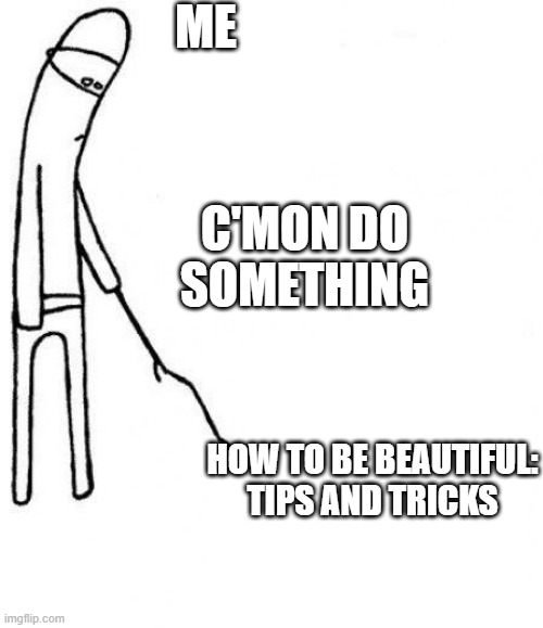 spain without the s | ME; C'MON DO SOMETHING; HOW TO BE BEAUTIFUL: TIPS AND TRICKS | image tagged in c'mon do something | made w/ Imgflip meme maker
