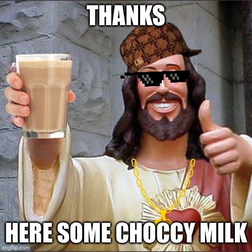 THANKS HERE SOME CHOCCY MILK | image tagged in memes,buddy christ | made w/ Imgflip meme maker