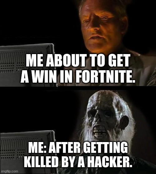what really happens after a game | ME ABOUT TO GET A WIN IN FORTNITE. ME: AFTER GETTING KILLED BY A HACKER. | image tagged in memes,i'll just wait here | made w/ Imgflip meme maker