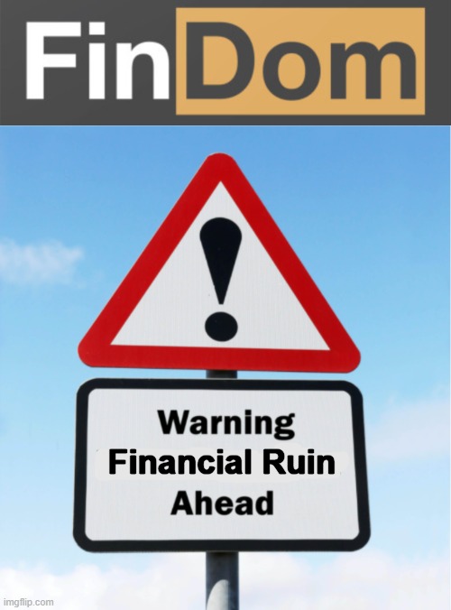 Warning Sign Findom | Financial Ruin | image tagged in warning ahead,memes | made w/ Imgflip meme maker