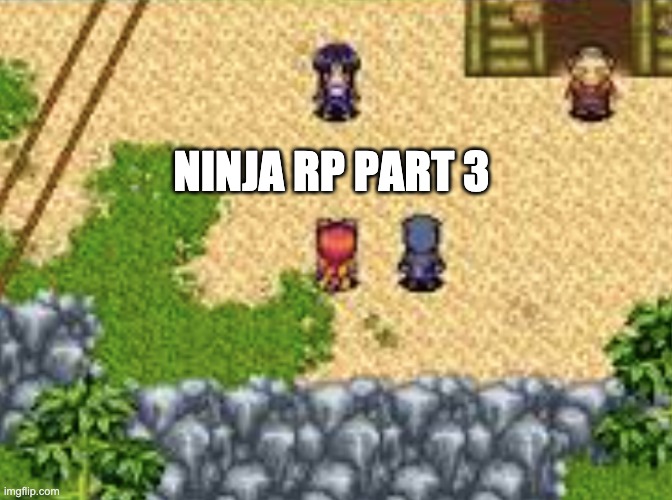 Part 3 :3 | NINJA RP PART 3 | made w/ Imgflip meme maker