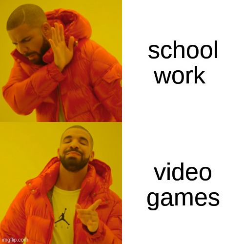 Drake Hotline Bling | school work; video games | image tagged in memes,drake hotline bling | made w/ Imgflip meme maker