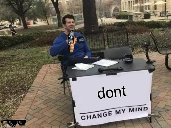 Change My Mind Meme | dont | image tagged in memes,change my mind | made w/ Imgflip meme maker