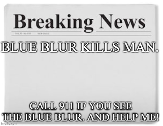 Breaking News | BLUE BLUR KILLS MAN. CALL 911 IF YOU SEE THE BLUE BLUR. AND HELP ME! | image tagged in breaking news,sonic the hedgehog | made w/ Imgflip meme maker