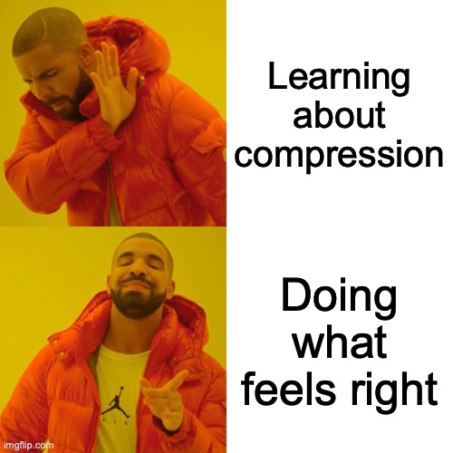 Mixing memes | Learning about compression; Doing what feels right | image tagged in memes,drake hotline bling | made w/ Imgflip meme maker