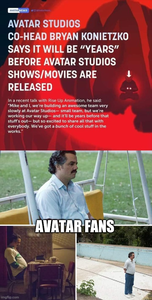 AVATAR FANS | image tagged in memes,sad pablo escobar | made w/ Imgflip meme maker