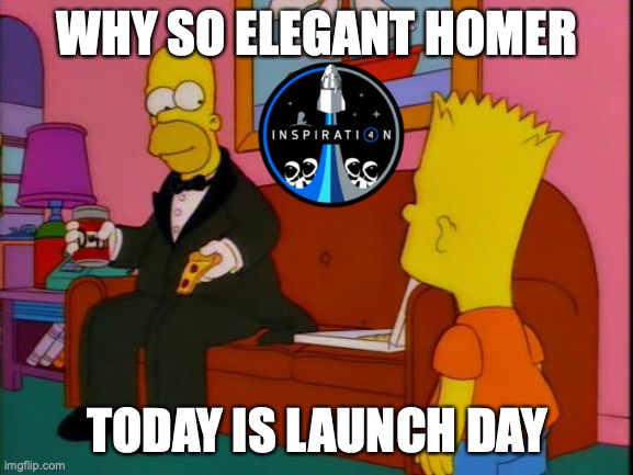 Inspiration 4 launch | WHY SO ELEGANT HOMER; TODAY IS LAUNCH DAY | image tagged in por que tan elegante homero,inspiration4,spacex,nasa,homer simpson,why so elegant homer | made w/ Imgflip meme maker