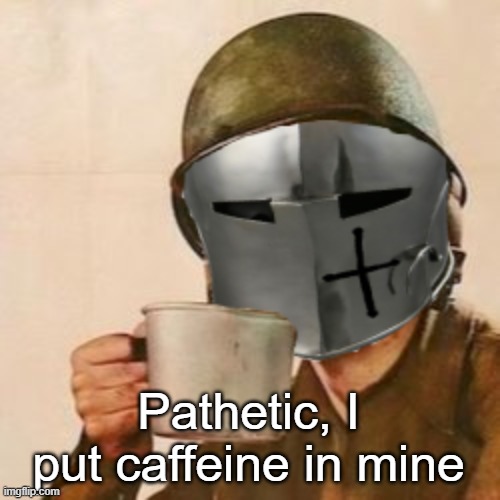 Coffee Crusader | Pathetic, I put caffeine in mine | image tagged in coffee crusader | made w/ Imgflip meme maker