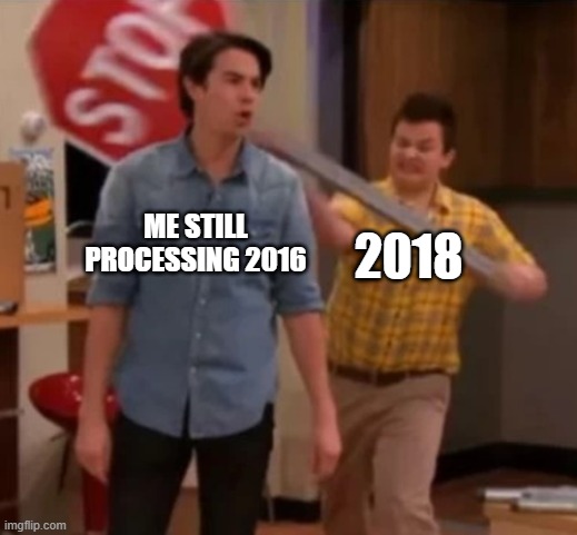 dang time sure does fly |  ME STILL PROCESSING 2016; 2018 | image tagged in gibby hitting spencer with a stop sign,funny,funny memes,memes,fun,icarly | made w/ Imgflip meme maker