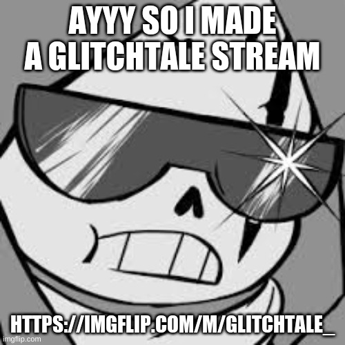 first 5 followers get mod | AYYY SO I MADE A GLITCHTALE STREAM; HTTPS://IMGFLIP.COM/M/GLITCHTALE_ | image tagged in epik | made w/ Imgflip meme maker