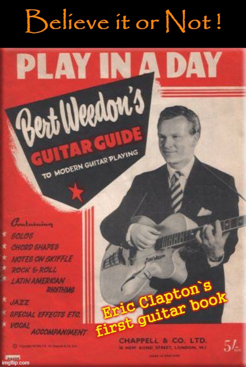 Believe it or Not ! | Believe it or Not ! Eric Clapton`s
first guitar book | image tagged in eric clapton | made w/ Imgflip meme maker