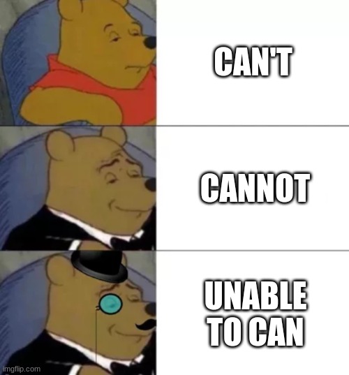 Fancy pooh | CAN'T; CANNOT; UNABLE TO CAN | image tagged in fancy pooh | made w/ Imgflip meme maker