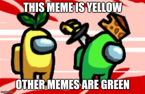Among Us Stab | THIS MEME IS YELLOW OTHER MEMES ARE GREEN | image tagged in among us stab | made w/ Imgflip meme maker