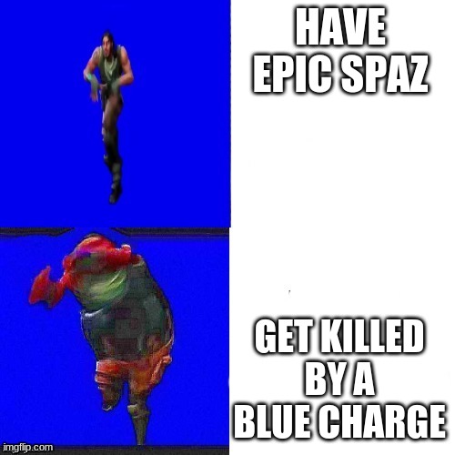 noob mment | HAVE EPIC SPAZ; GET KILLED BY A BLUE CHARGE | image tagged in fortnite drake | made w/ Imgflip meme maker