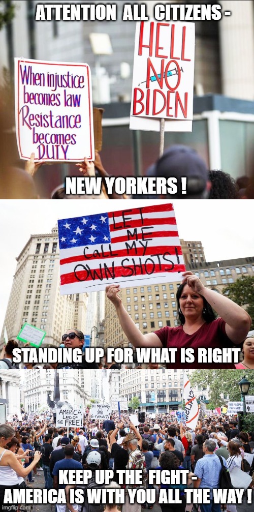 Take A Stand ! | ATTENTION  ALL  CITIZENS -; NEW YORKERS ! STANDING UP FOR WHAT IS RIGHT; KEEP UP THE  FIGHT - AMERICA IS WITH YOU ALL THE WAY ! | image tagged in biden,liberals,democrats,vaccine,covid19,mandate | made w/ Imgflip meme maker