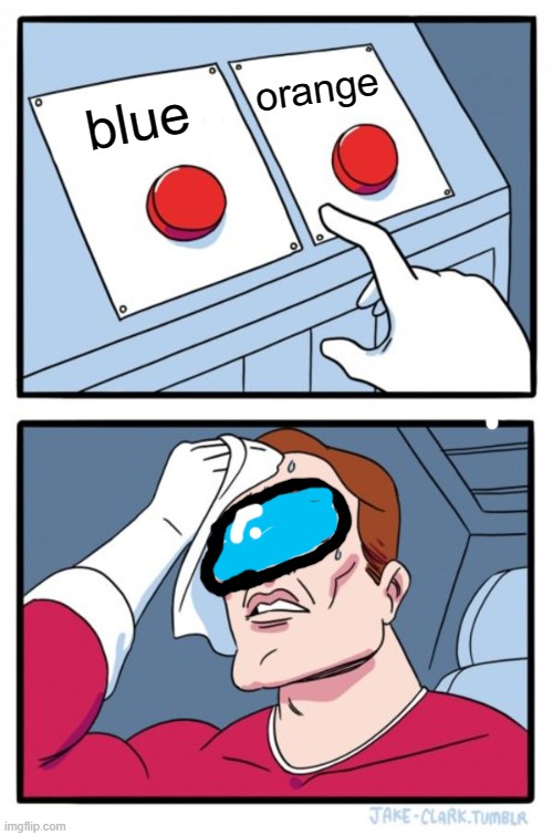Two Buttons | orange; blue | image tagged in memes,two buttons | made w/ Imgflip meme maker