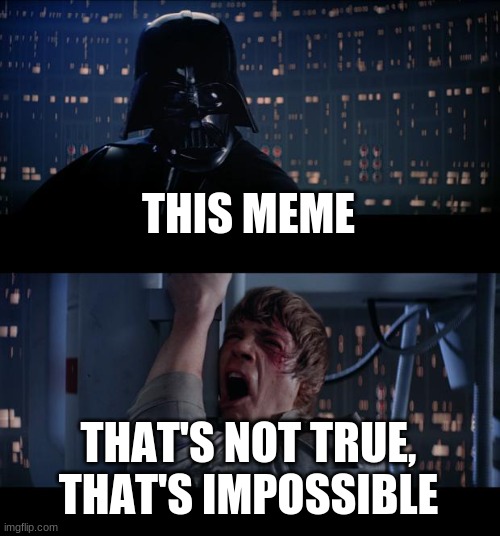 Star Wars No Meme | THIS MEME THAT'S NOT TRUE, THAT'S IMPOSSIBLE | image tagged in memes,star wars no | made w/ Imgflip meme maker