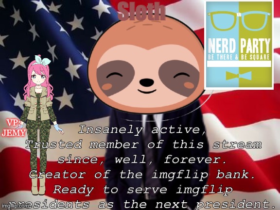 Sloth; Insanely active, Trusted member of this stream since, well, forever. Creator of the imgflip bank. Ready to serve imgflip presidents as the next president. VP: JEMY | made w/ Imgflip meme maker