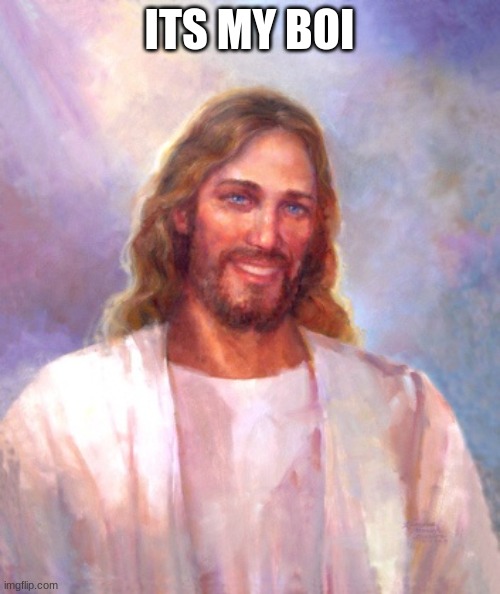 Smiling Jesus Meme | ITS MY BOI | image tagged in memes,smiling jesus | made w/ Imgflip meme maker